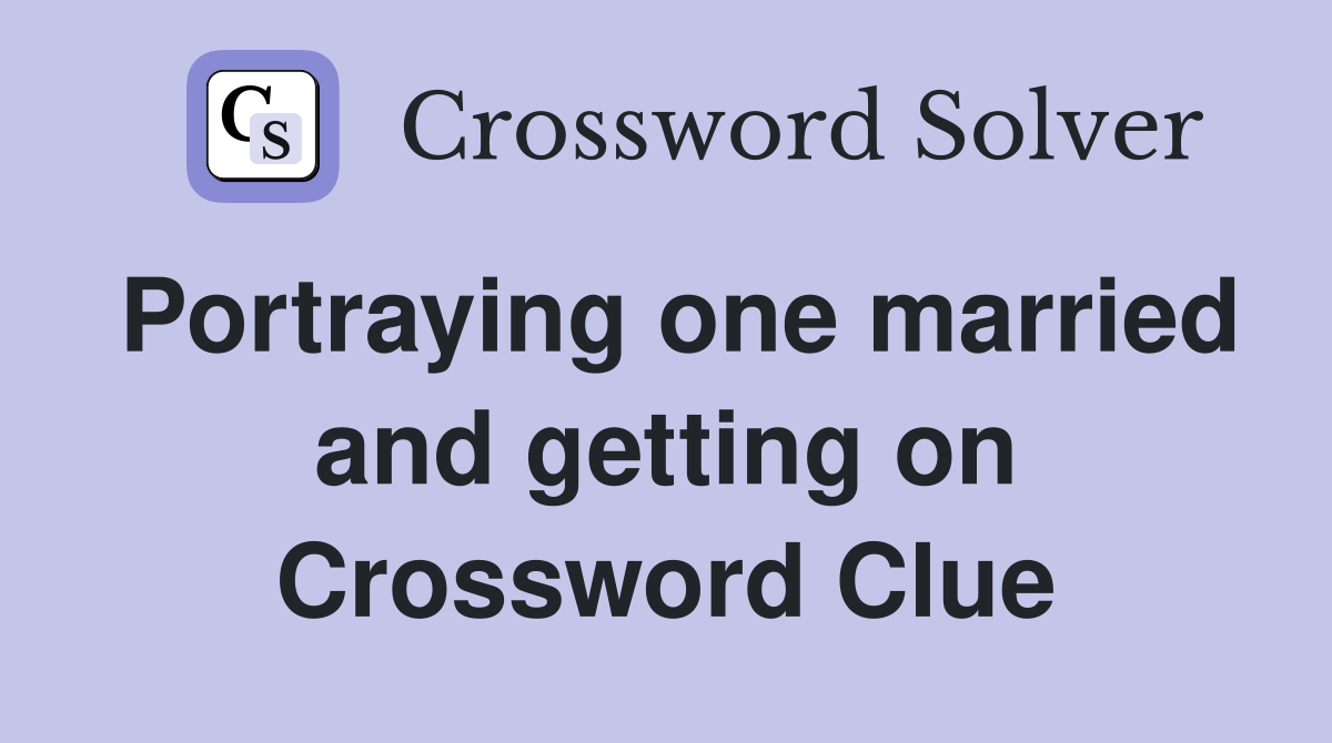 Portraying one married and getting on Crossword Clue