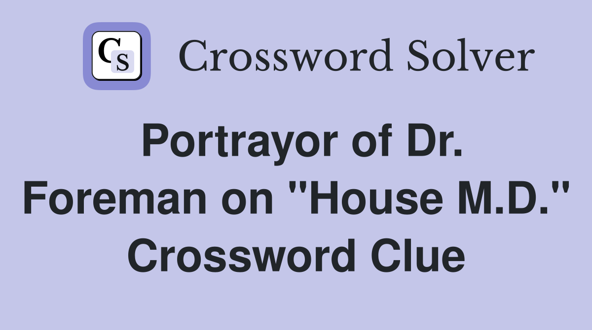 Portrayor of Dr. Foreman on "House M.D." Crossword Clue