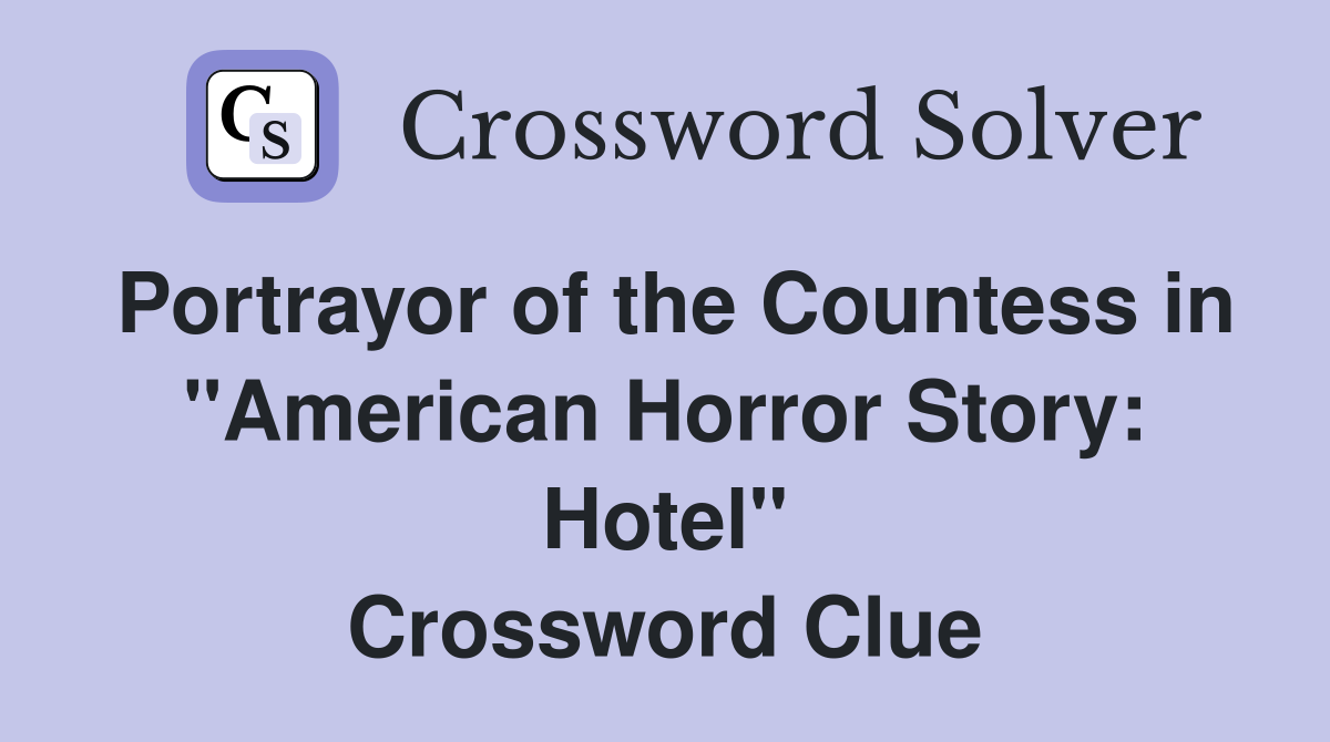 Portrayor of the Countess in "American Horror Story: Hotel" Crossword Clue