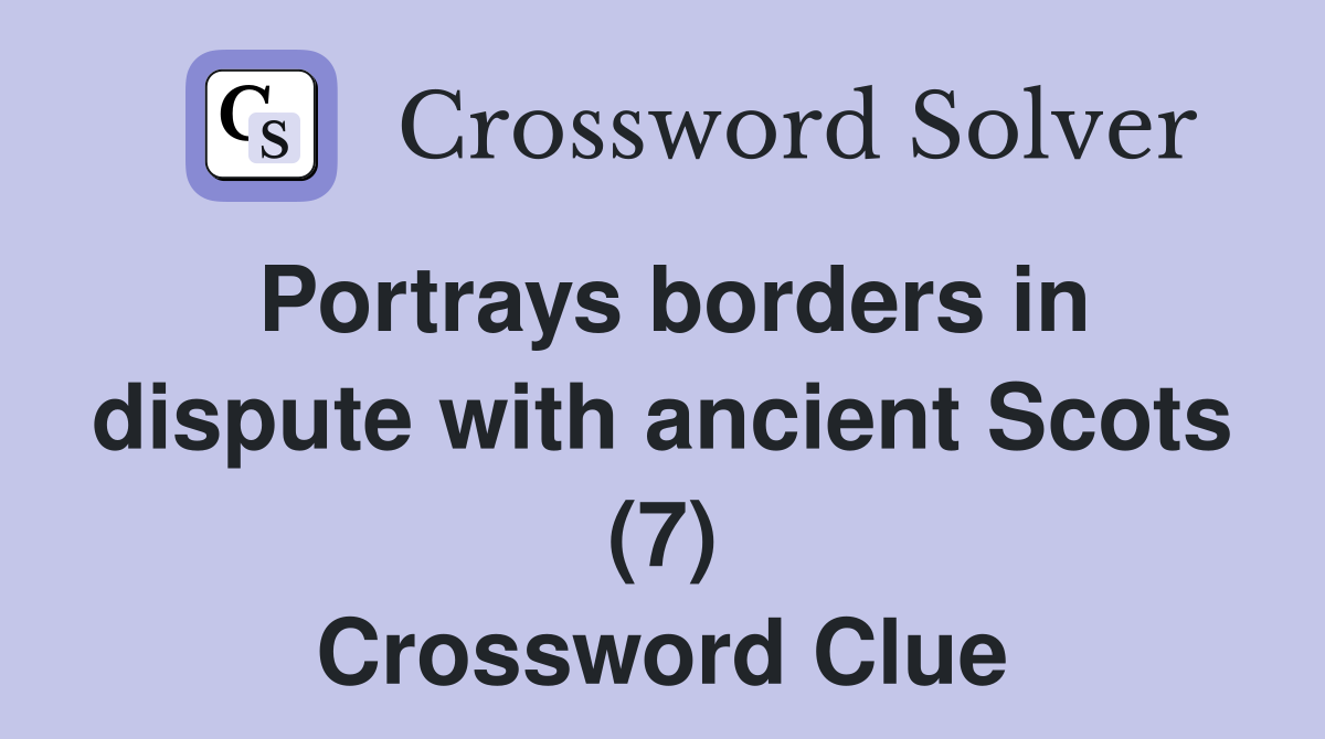 Portrays borders in dispute with ancient Scots (7) Crossword Clue