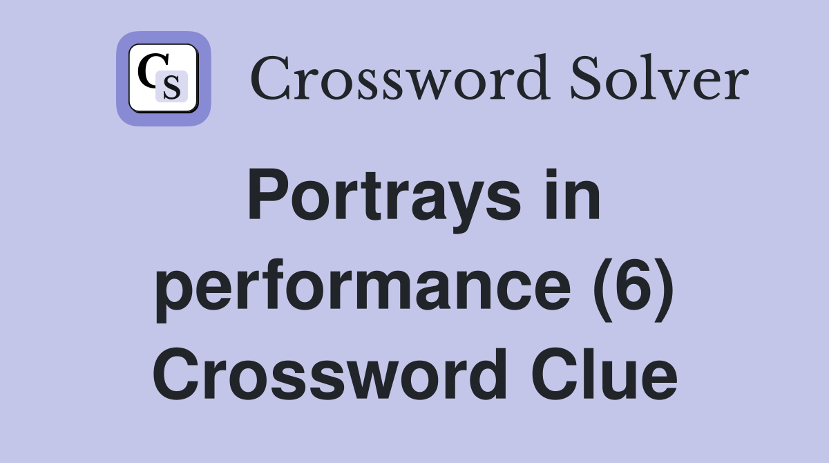 Portrays in performance (6) Crossword Clue