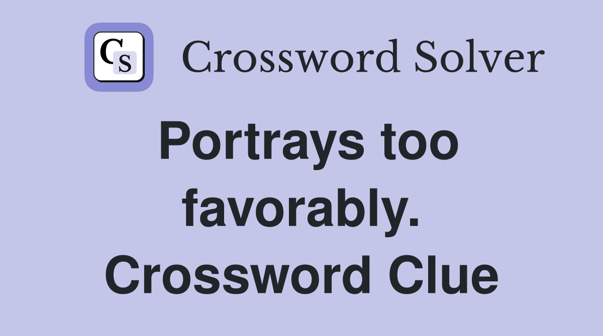 Portrays too favorably. Crossword Clue
