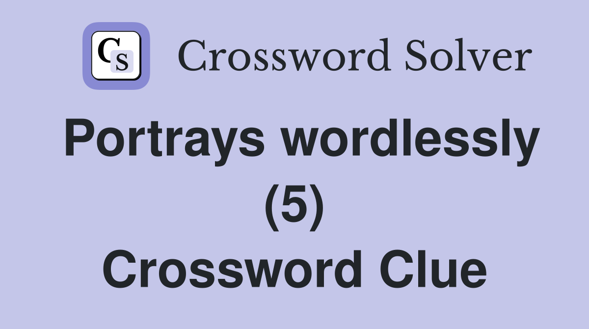 Portrays wordlessly (5) Crossword Clue