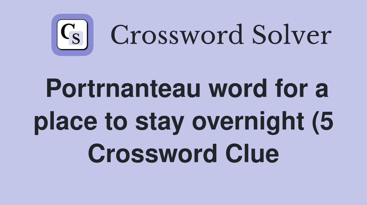 Portrnanteau word for a place to stay overnight (5) Crossword Clue Portrnanteau word for a place to stay overnight (5) Crossword Clue