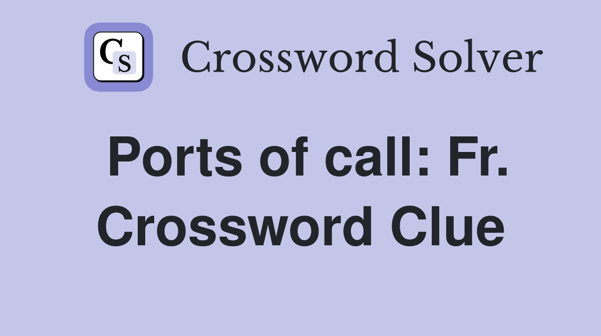 Ports of call: Fr. Crossword Clue
