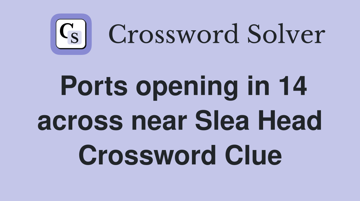 Ports opening in 14 across near Slea Head Crossword Clue