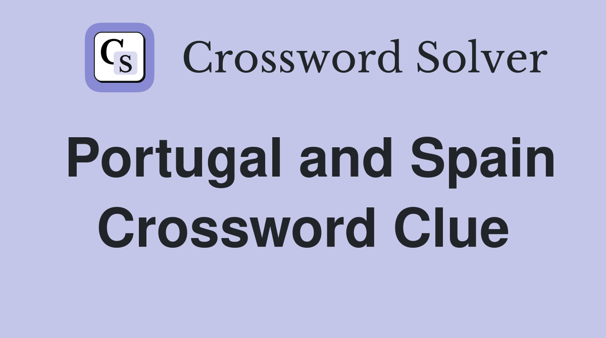 Portugal and Spain Crossword Clue