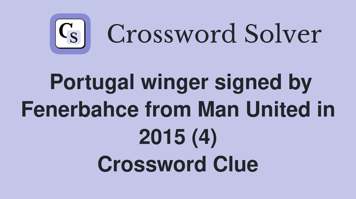 Portugal winger signed by Fenerbahce from Man United in 2015 (4) Crossword Clue