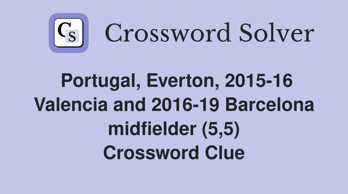 Portugal, Everton, 2015-16 Valencia and 2016-19 Barcelona midfielder (5,5) Crossword Clue