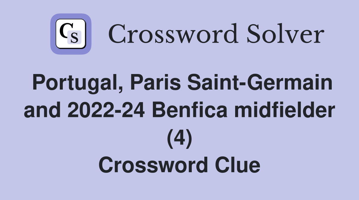 Portugal, Paris Saint-Germain and 2022-24 Benfica midfielder (4) Crossword Clue