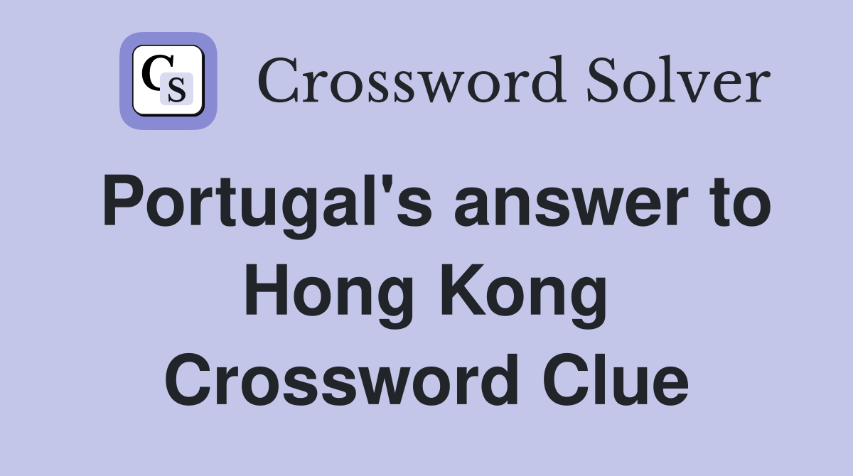 Portugal's answer to Hong Kong Crossword Clue