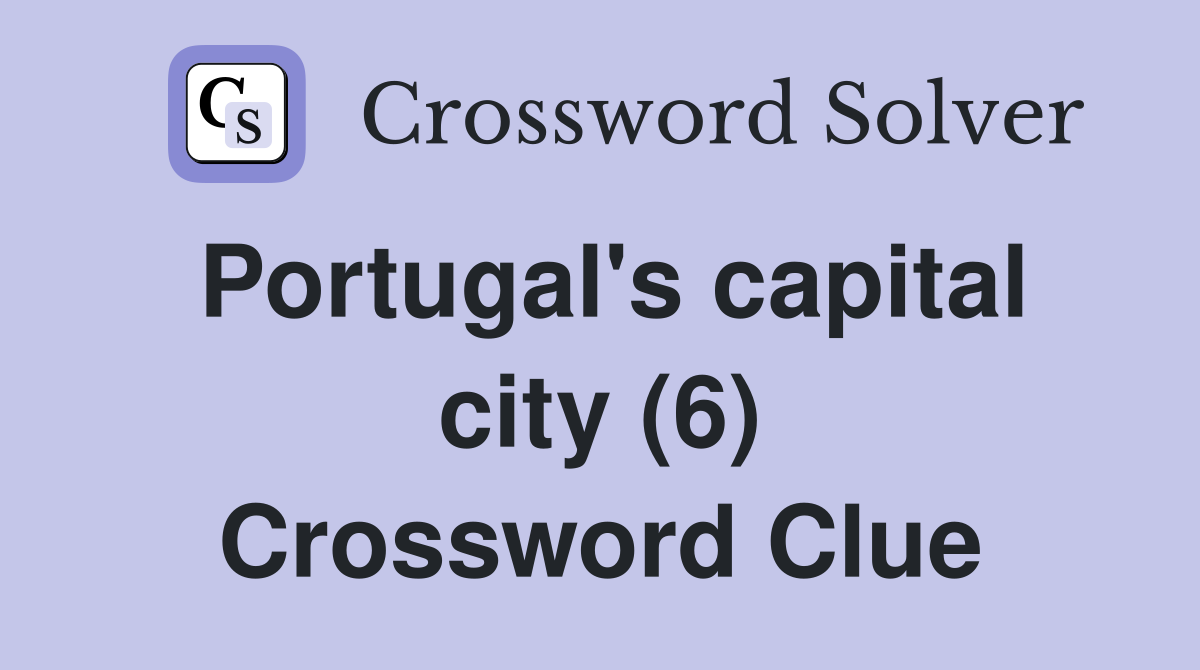 Portugal's capital city (6) Crossword Clue