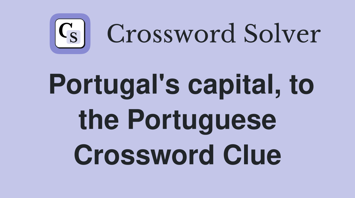 Portugal's capital, to the Portuguese Crossword Clue