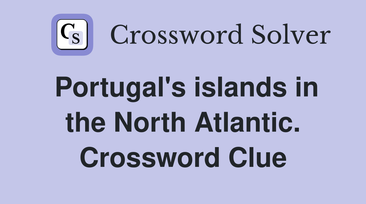 Portugal's islands in the North Atlantic. Crossword Clue