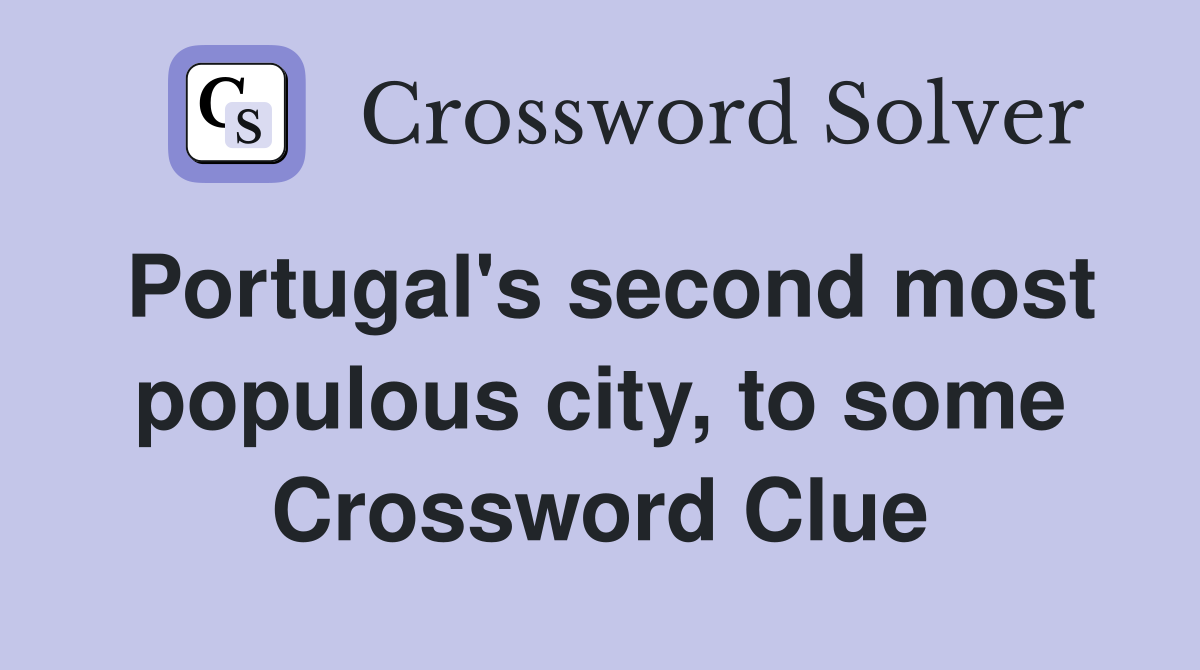 Portugal's second most populous city, to some Crossword Clue