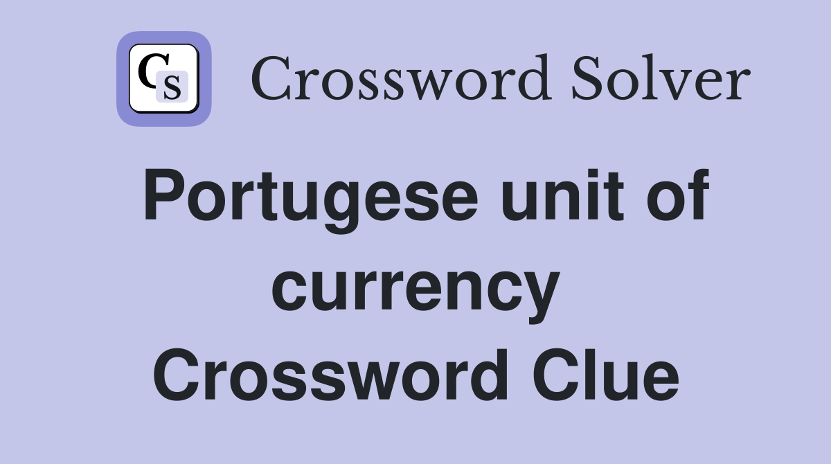 Portugese unit of currency Crossword Clue