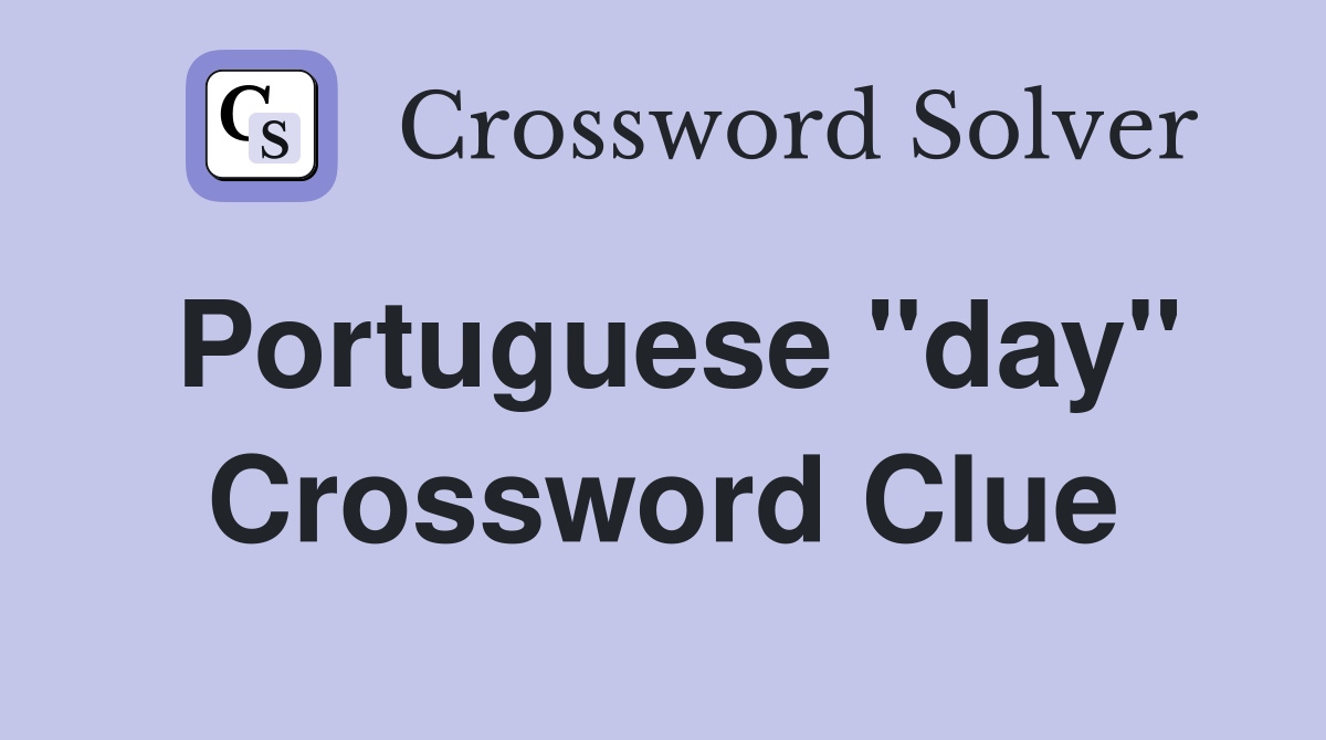 Portuguese "day" Crossword Clue
