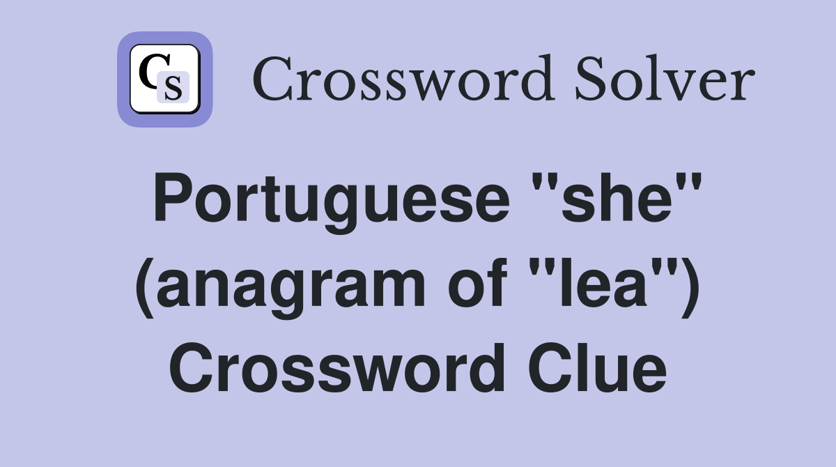 Portuguese "she" (anagram of "lea") Crossword Clue