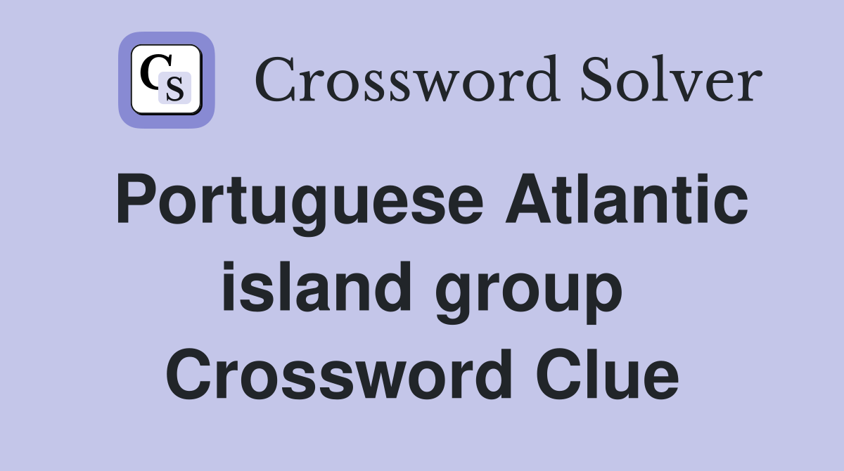 Portuguese Atlantic island group Crossword Clue