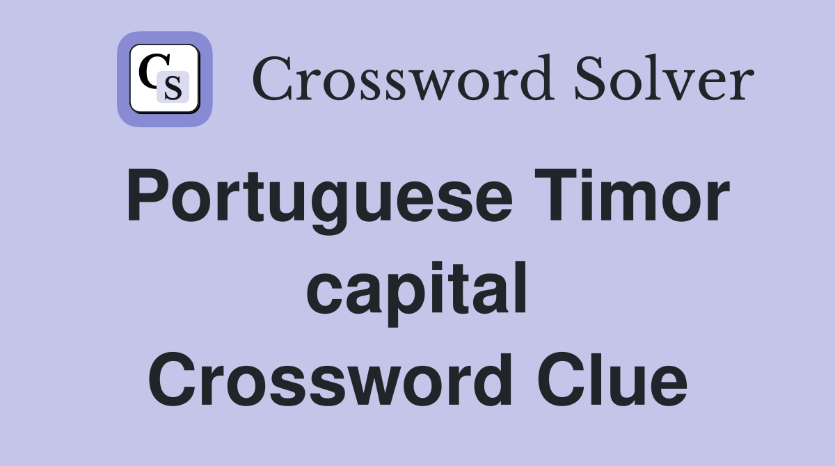Portuguese Timor capital Crossword Clue