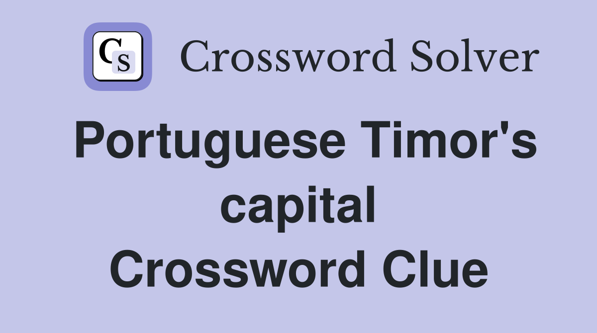 Portuguese Timor's capital Crossword Clue