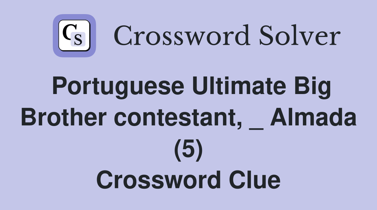 Portuguese Ultimate Big Brother contestant, _ Almada (5) Crossword Clue