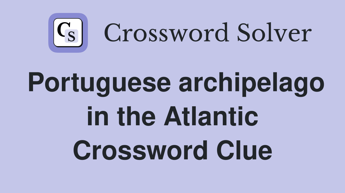 Portuguese archipelago in the Atlantic Crossword Clue