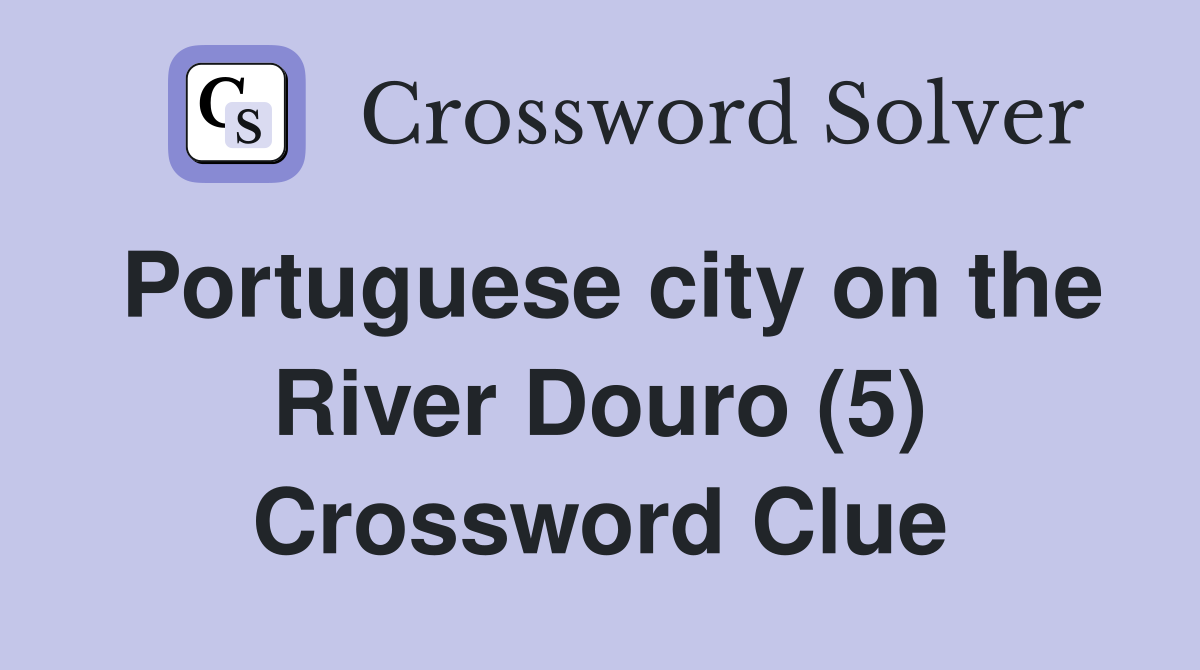Portuguese city on the River Douro (5) Crossword Clue