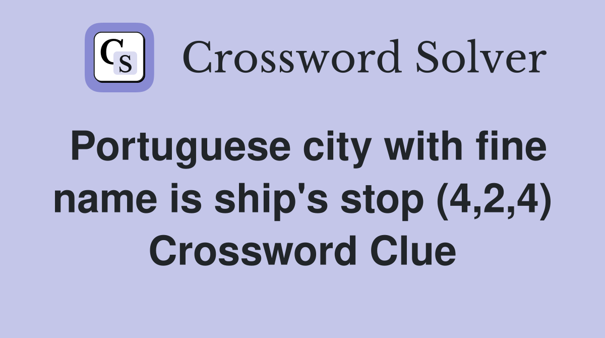 Portuguese city with fine name is ship's stop (4,2,4) Crossword Clue