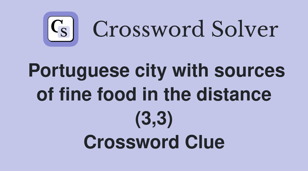 Portuguese city with sources of fine food in the distance (3,3) Crossword Clue