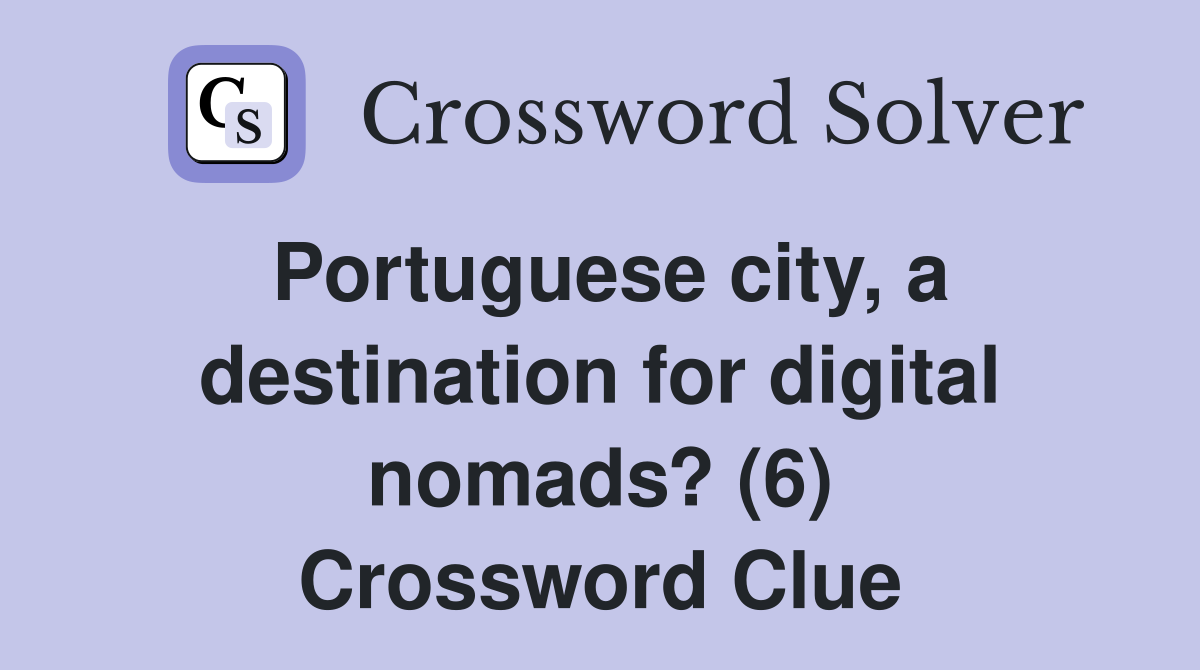 Portuguese city, a destination for digital nomads? (6) Crossword Clue