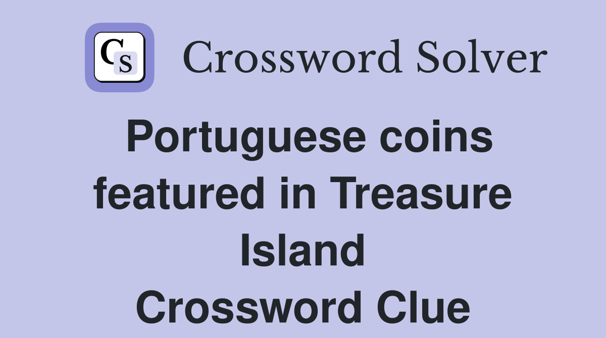 Portuguese coins featured in Treasure Island Crossword Clue