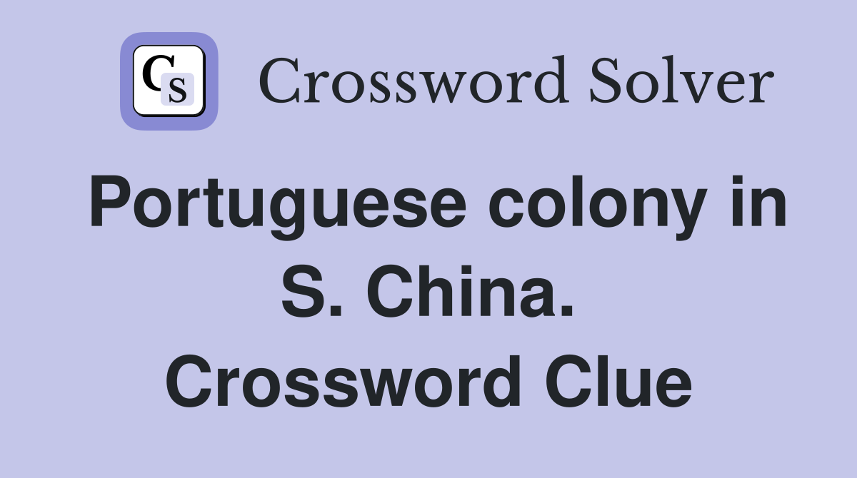 Portuguese colony in S. China. Crossword Clue