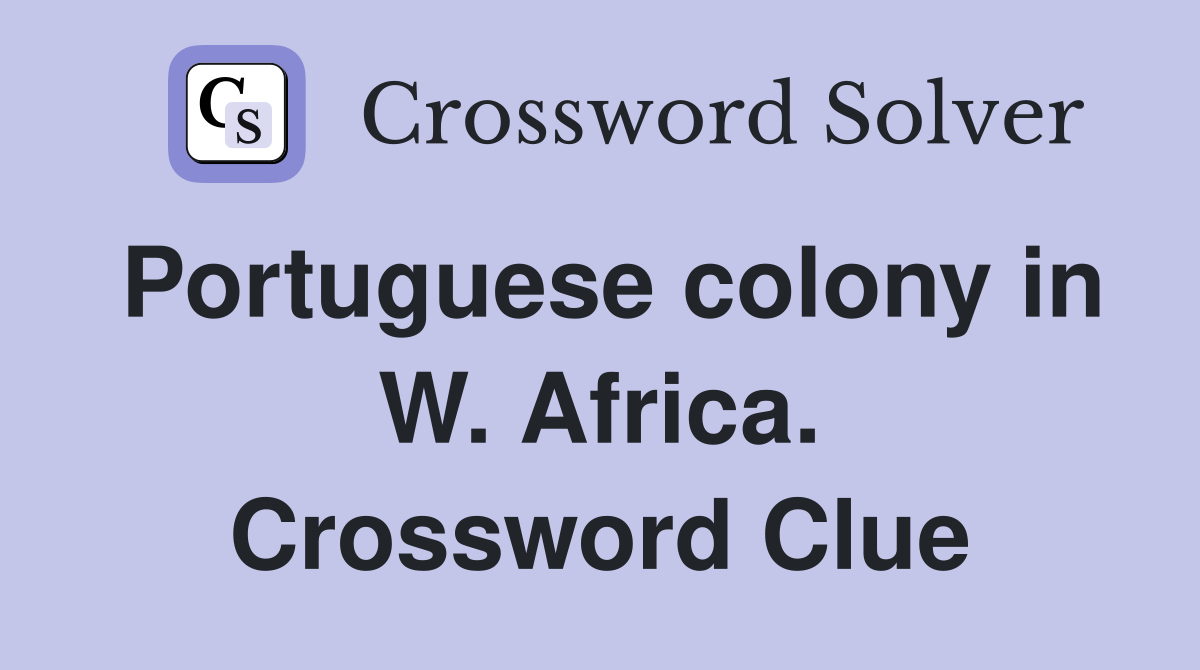 Portuguese colony in W. Africa. Crossword Clue