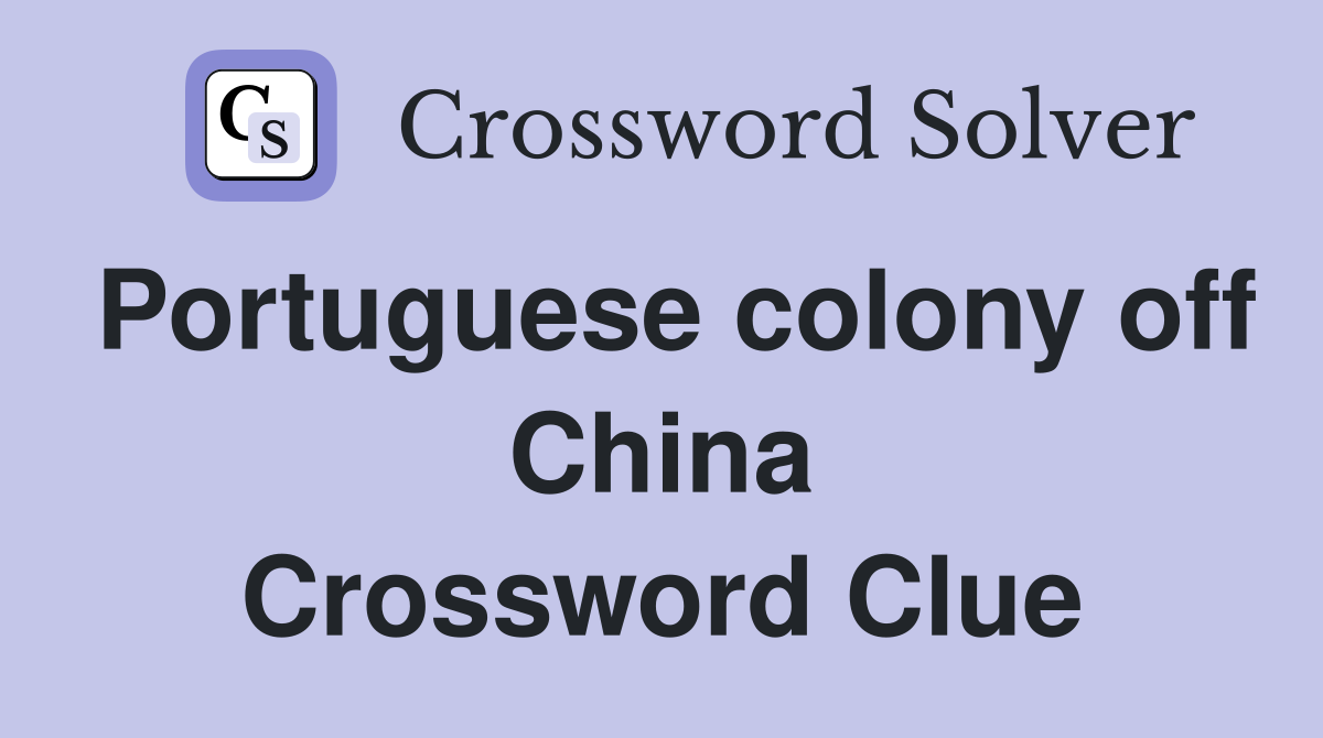 Portuguese colony off China Crossword Clue