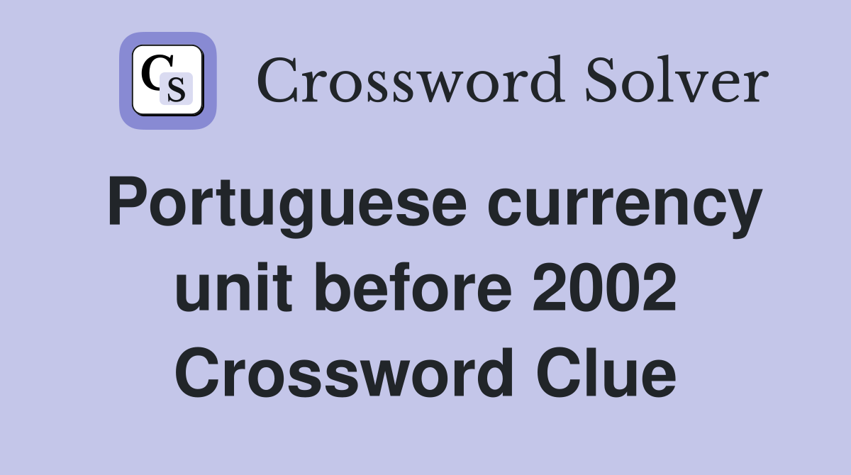 Portuguese currency unit before 2002 Crossword Clue