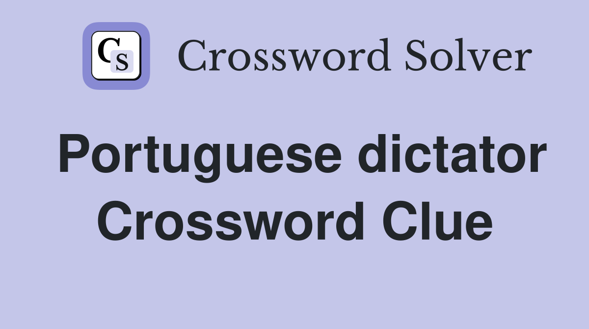 Portuguese dictator Crossword Clue