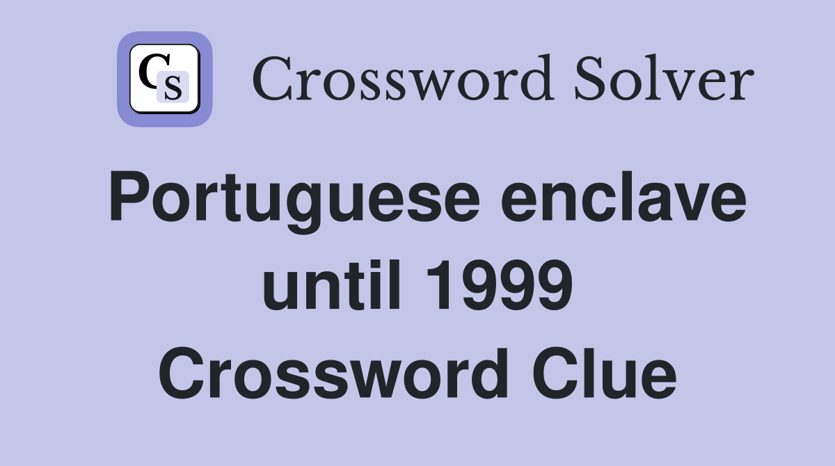 Portuguese enclave until 1999 Crossword Clue