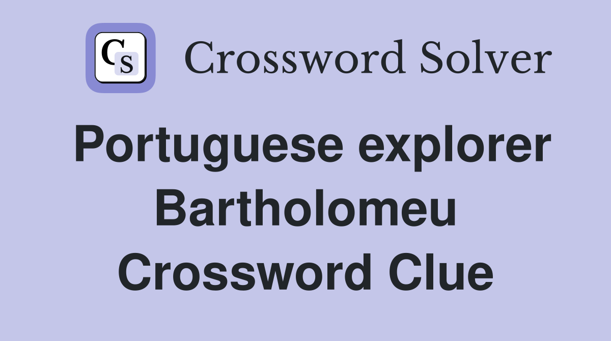 Portuguese explorer Bartholomeu Crossword Clue