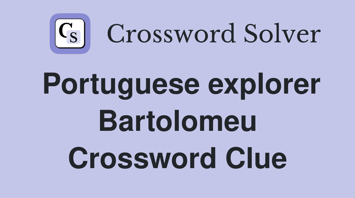 Portuguese explorer Bartolomeu Crossword Clue