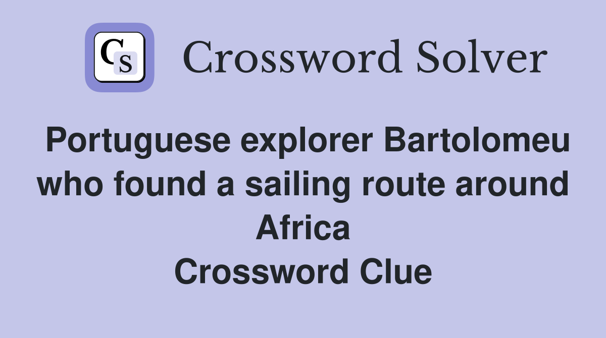 Portuguese explorer Bartolomeu who found a sailing route around Africa Crossword Clue