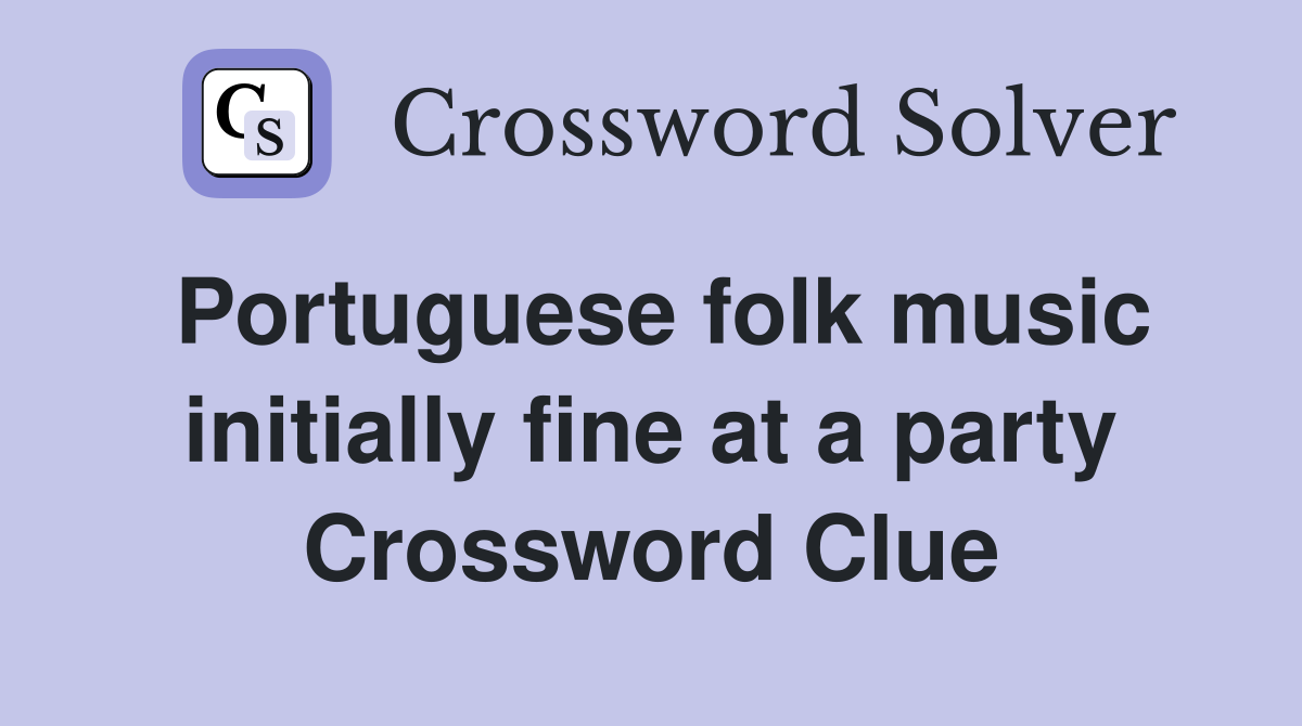 Portuguese folk music initially fine at a party Crossword Clue