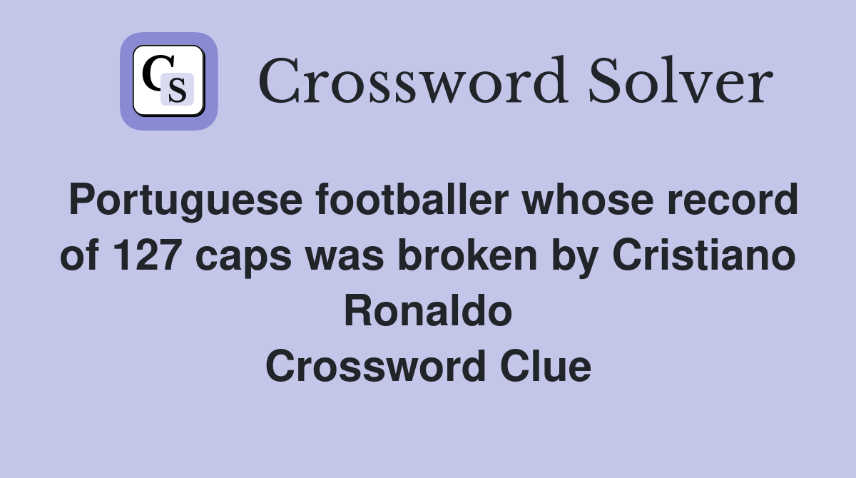 Portuguese footballer whose record of 127 caps was broken by Cristiano Ronaldo Crossword Clue