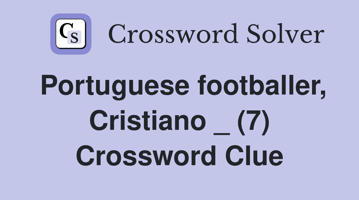 Portuguese footballer, Cristiano _ (7) Crossword Clue