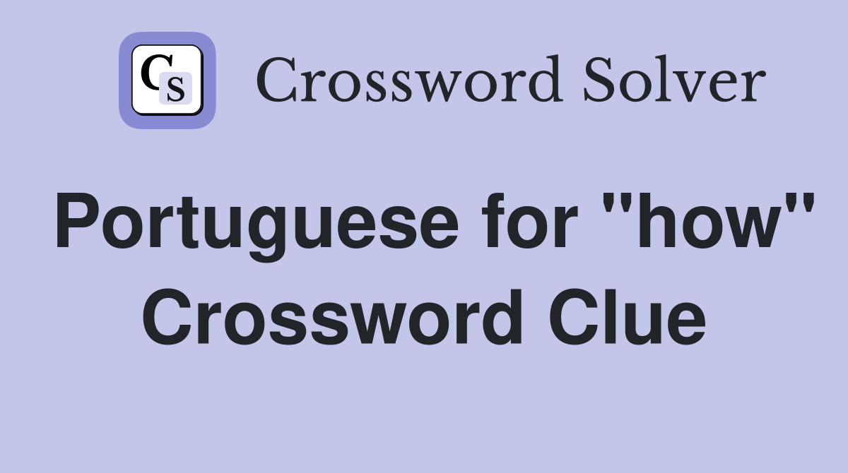 Portuguese for "how" Crossword Clue