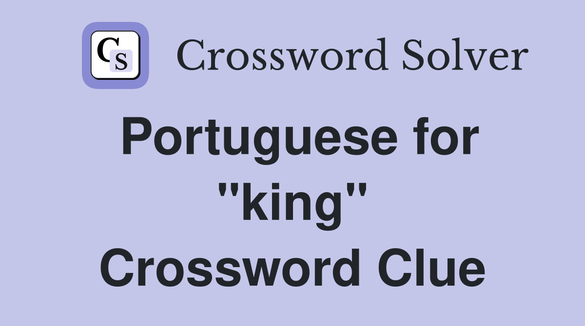 Portuguese for "king" Crossword Clue