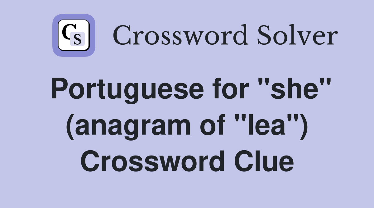 Portuguese for "she" (anagram of "lea") Crossword Clue
