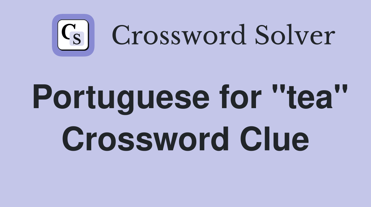 Portuguese for "tea" Crossword Clue