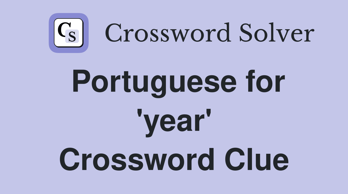 Portuguese for 'year' Crossword Clue
