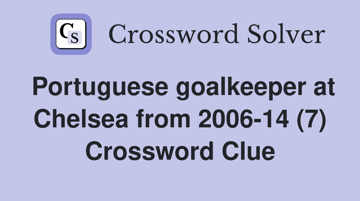 Portuguese goalkeeper at Chelsea from 2006-14 (7) Crossword Clue